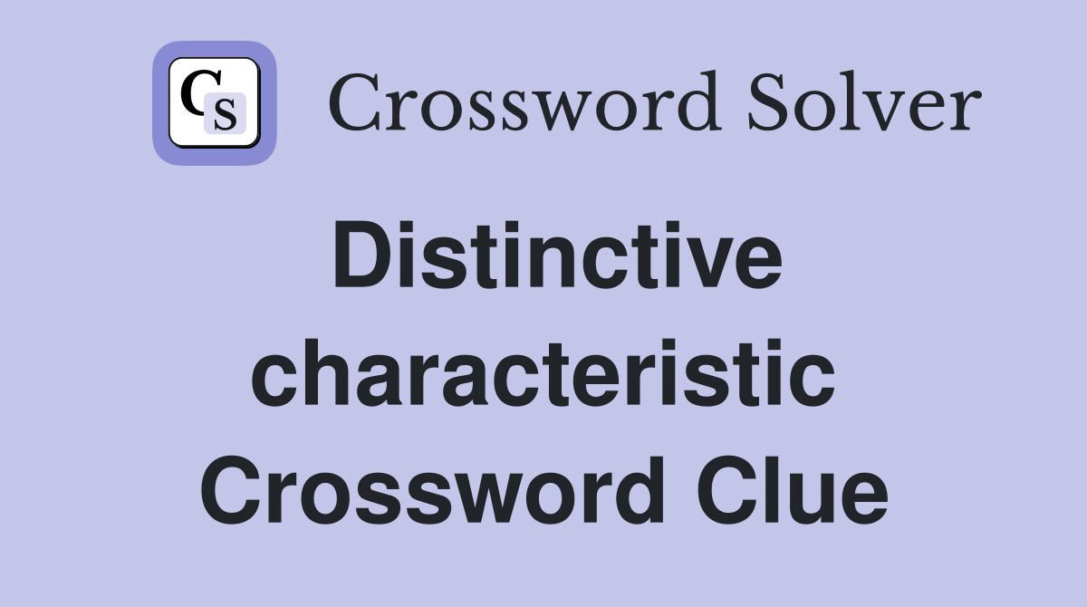 Distinctive characteristic Crossword Clue Answers Crossword Solver